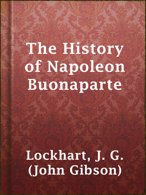 Title details for The History of Napoleon Buonaparte by J. G. (John Gibson) Lockhart - Available